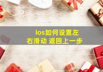 ios如何设置左右滑动 返回上一步